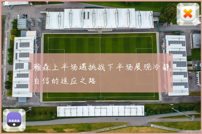瀚森上半场遇挑战下半场展现冷静自信的适应之路