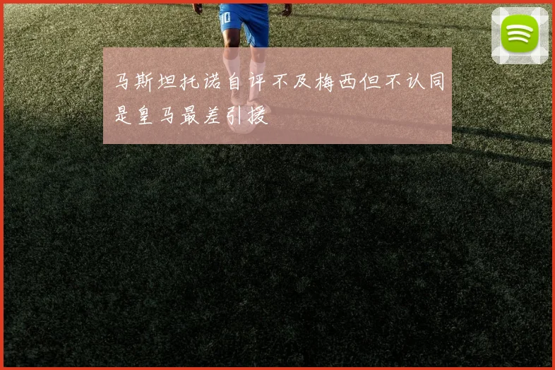 马斯坦托诺自评不及梅西但不认同是皇马最差引援