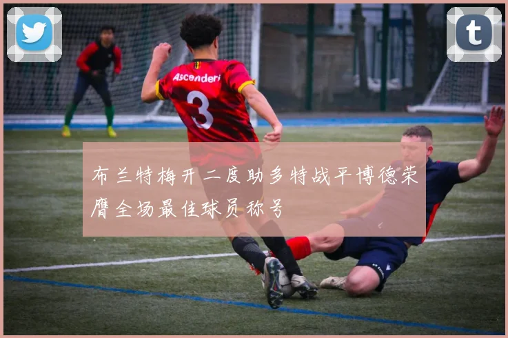 布兰特梅开二度助多特战平博德荣膺全场最佳球员称号